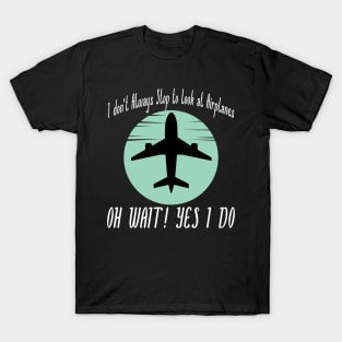 I dont Always Stop to Look at Airplanes T-Shirt